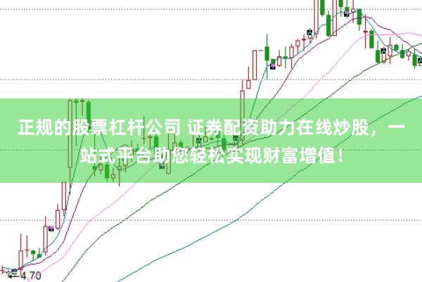 正规的股票杠杆公司 证券配资助力在线炒股，一站式平台助您轻松实现财富增值！