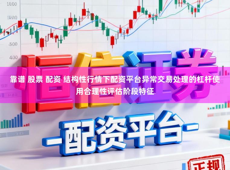 靠谱 股票 配资 结构性行情下配资平台异常交易处理的杠杆使用合理性评估阶段特征