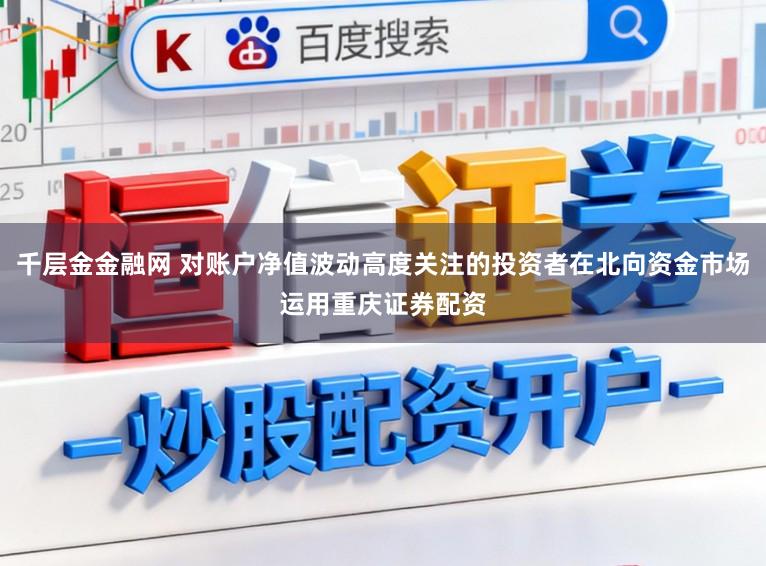 千层金金融网 对账户净值波动高度关注的投资者在北向资金市场运用重庆证券配资