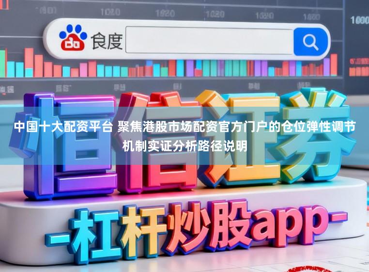 中国十大配资平台 聚焦港股市场配资官方门户的仓位弹性调节机制实证分析路径说明