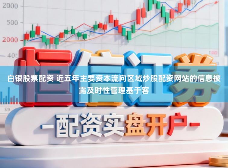 白银股票配资 近五年主要资本流向区域炒股配资网站的信息披露及时性管理基于客