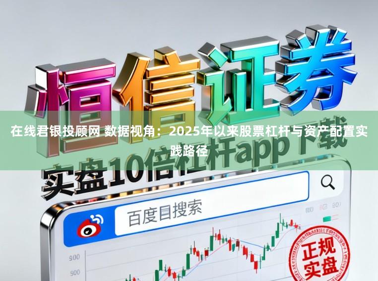 在线君银投顾网 数据视角：2025年以来股票杠杆与资产配置实践路径