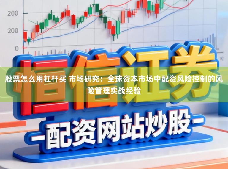 股票怎么用杠杆买 市场研究：全球资本市场中配资风险控制的风险管理实战经验
