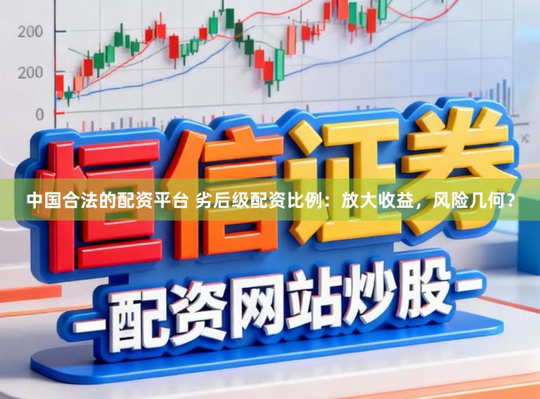 中国合法的配资平台 劣后级配资比例：放大收益，风险几何？