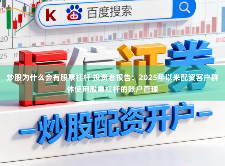 炒股为什么会有股票杠杆 投资者报告：2025年以来配资客户群体使用股票杠杆的账户管理