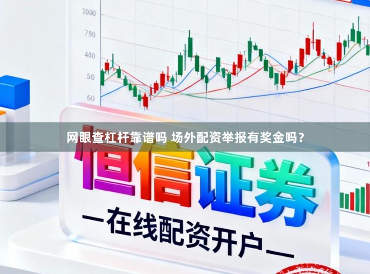 网眼查杠杆靠谱吗 场外配资举报有奖金吗？