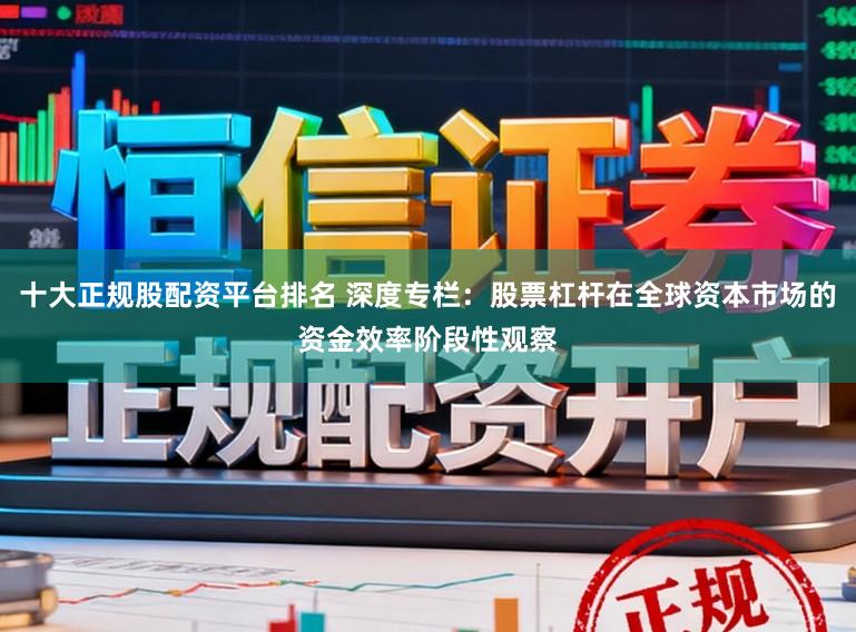 十大正规股配资平台排名 深度专栏：股票杠杆在全球资本市场的资金效率阶段性观察