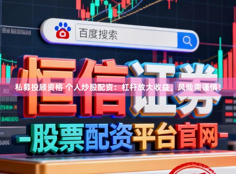 私募投顾资格 个人炒股配资：杠杆放大收益，风险需谨慎！