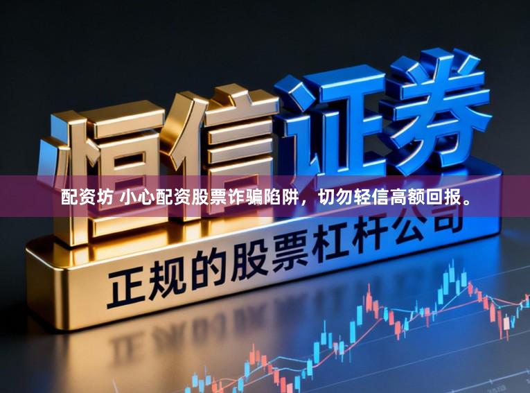 配资坊 小心配资股票诈骗陷阱，切勿轻信高额回报。